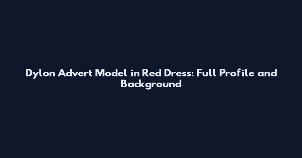 Dylon Advert Model in Red Dress: Full Profile and Background