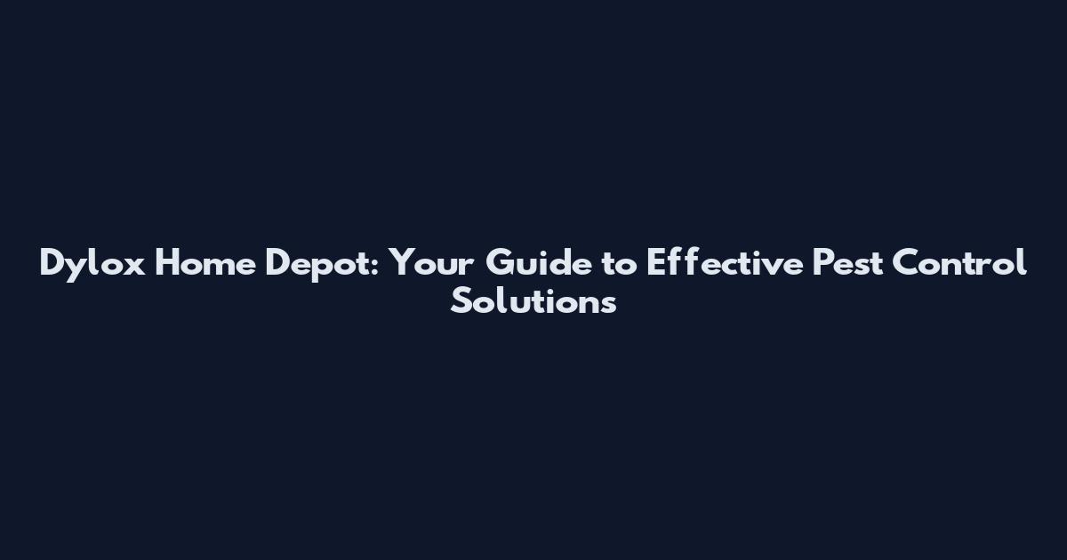 Dylox Home Depot: Your Guide to Effective Pest Control Solutions