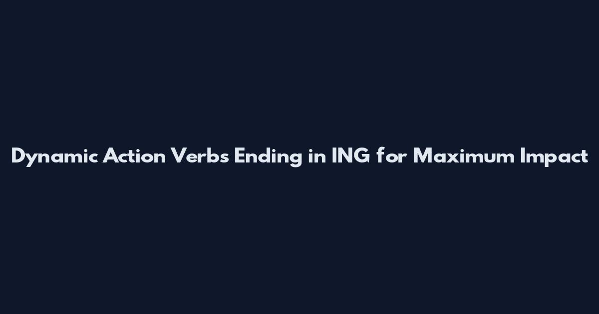 Dynamic Action Verbs Ending in ING for Maximum Impact