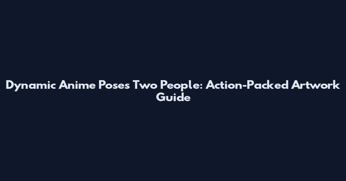 Dynamic Anime Poses Two People: Action-Packed Artwork Guide
