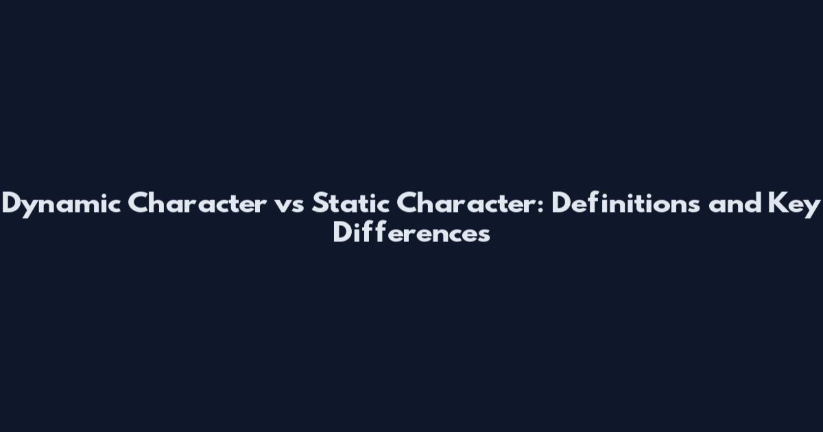 Dynamic Character vs Static Character: Definitions and Key Differences