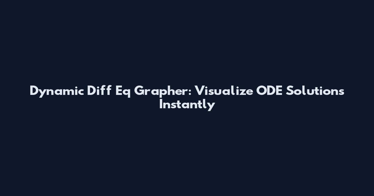 Dynamic Diff Eq Grapher: Visualize ODE Solutions Instantly