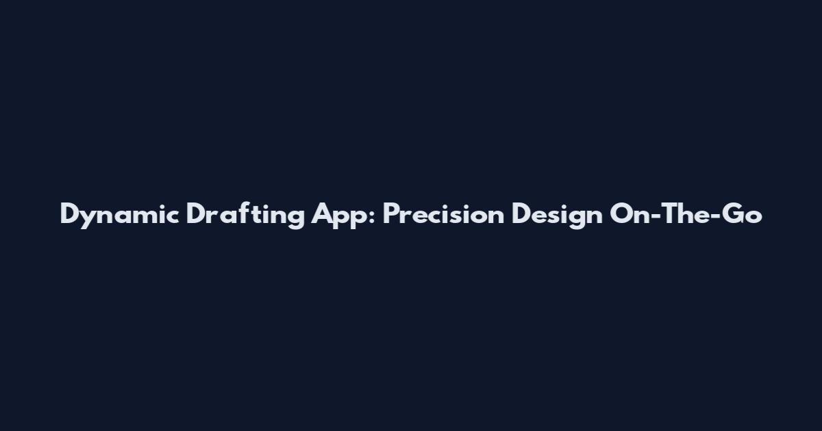 Dynamic Drafting App: Precision Design On-The-Go