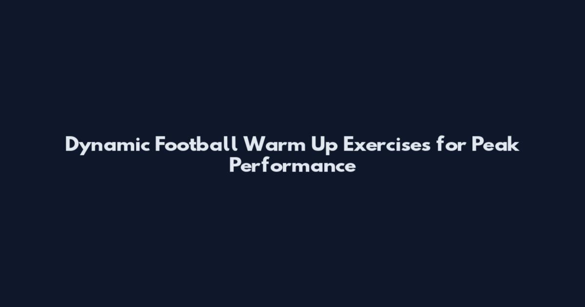 Dynamic Football Warm Up Exercises for Peak Performance