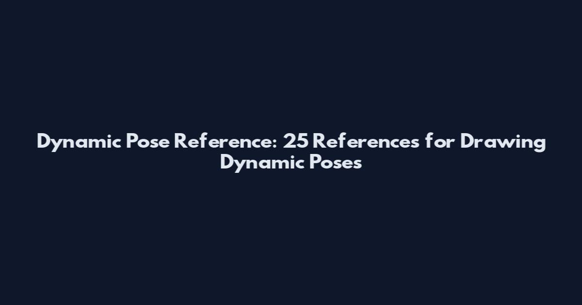 Dynamic Pose Reference: 25 References for Drawing Dynamic Poses