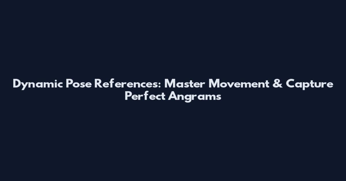 Dynamic Pose References: Master Movement & Capture Perfect Angrams