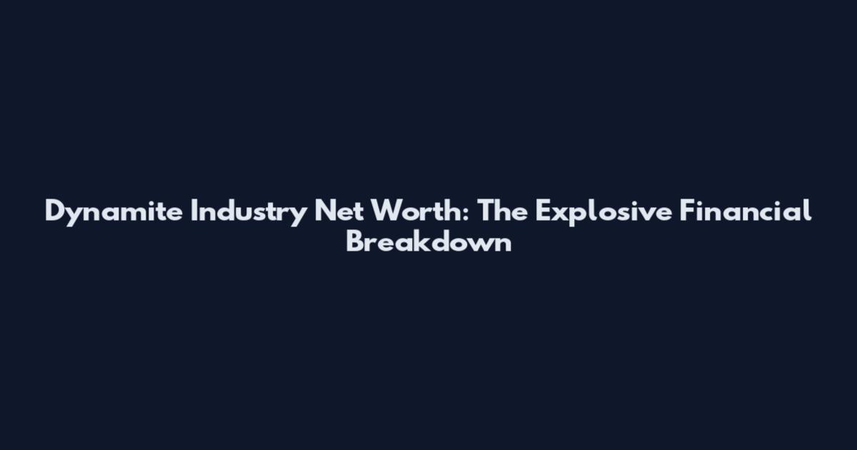 Dynamite Industry Net Worth: The Explosive Financial Breakdown
