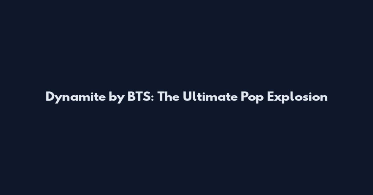 Dynamite by BTS: The Ultimate Pop Explosion