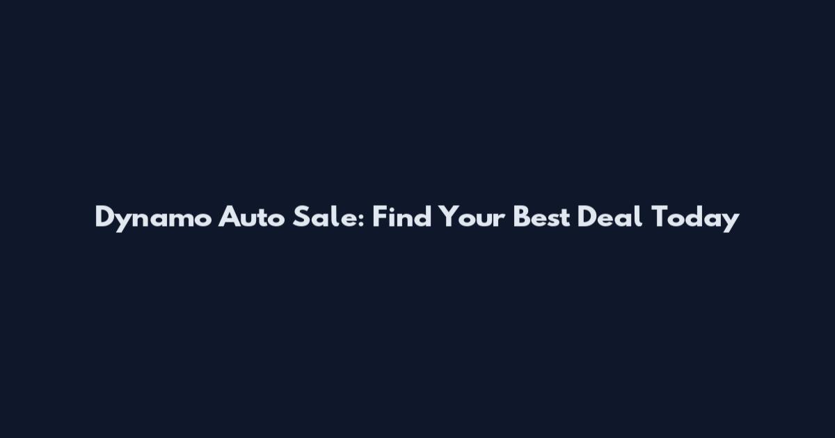 Dynamo Auto Sale: Find Your Best Deal Today