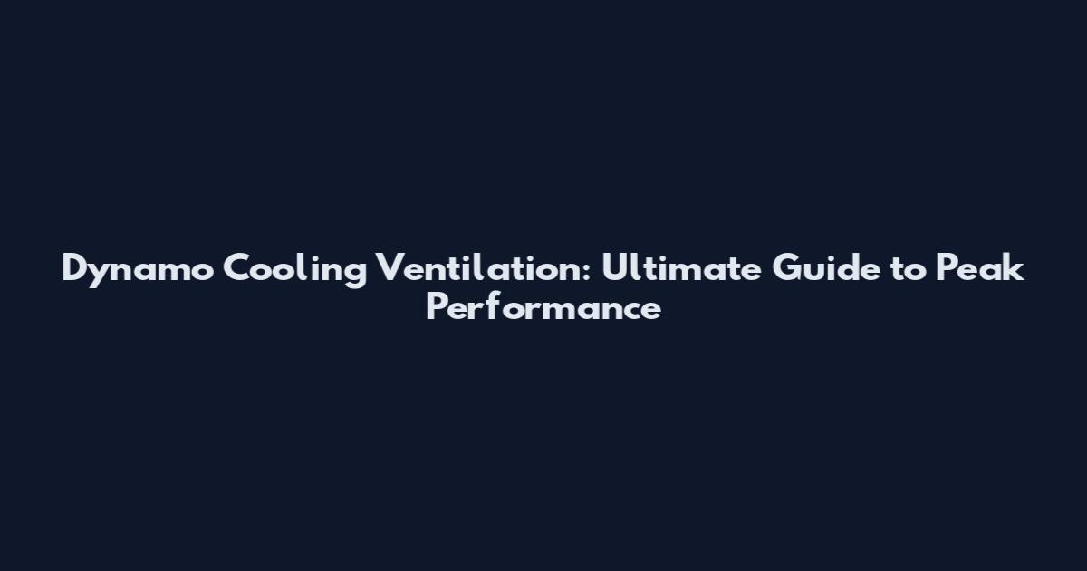 Dynamo Cooling Ventilation: Ultimate Guide to Peak Performance