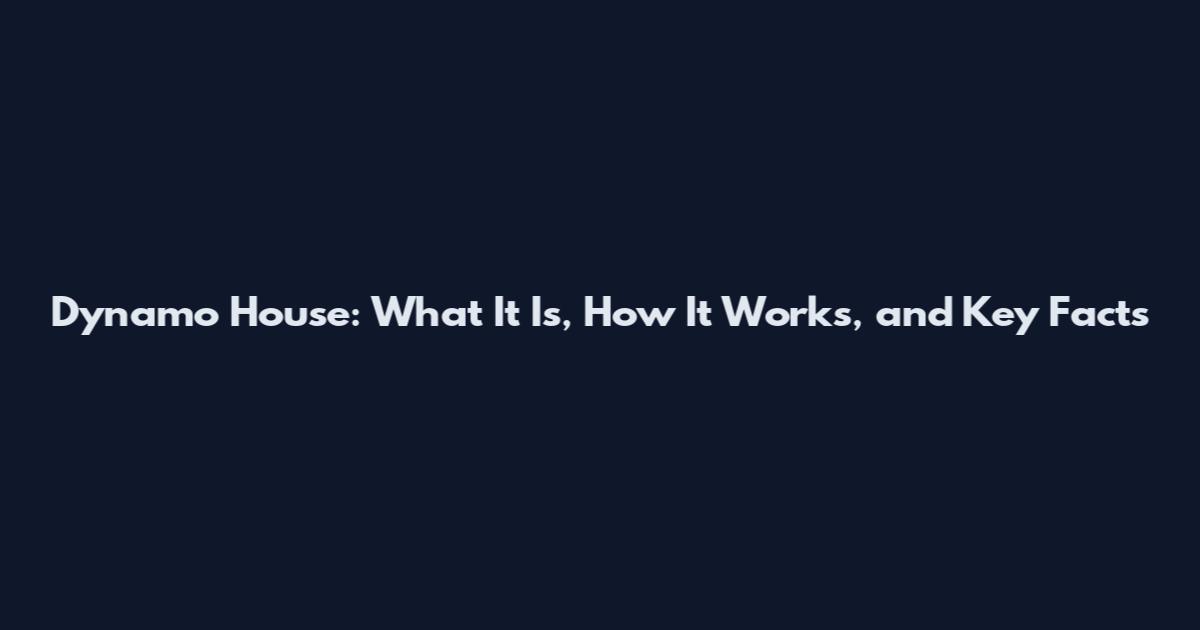 Dynamo House: What It Is, How It Works, and Key Facts