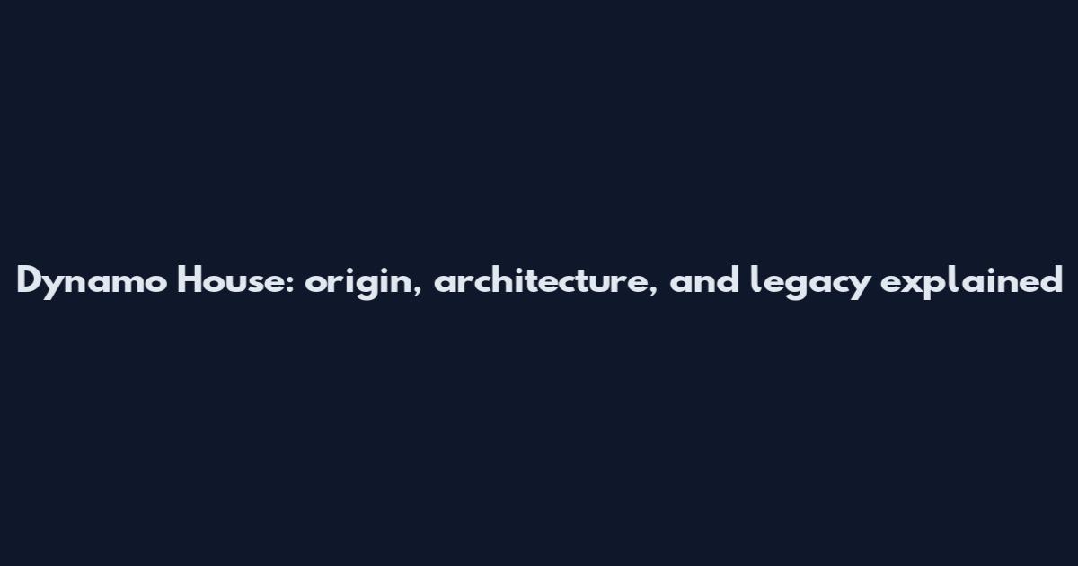 Dynamo House: origin, architecture, and legacy explained