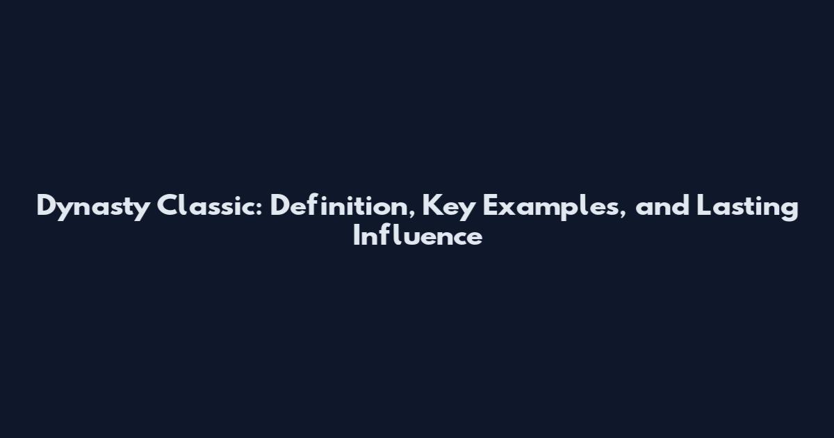 Dynasty Classic: Definition, Key Examples, and Lasting Influence