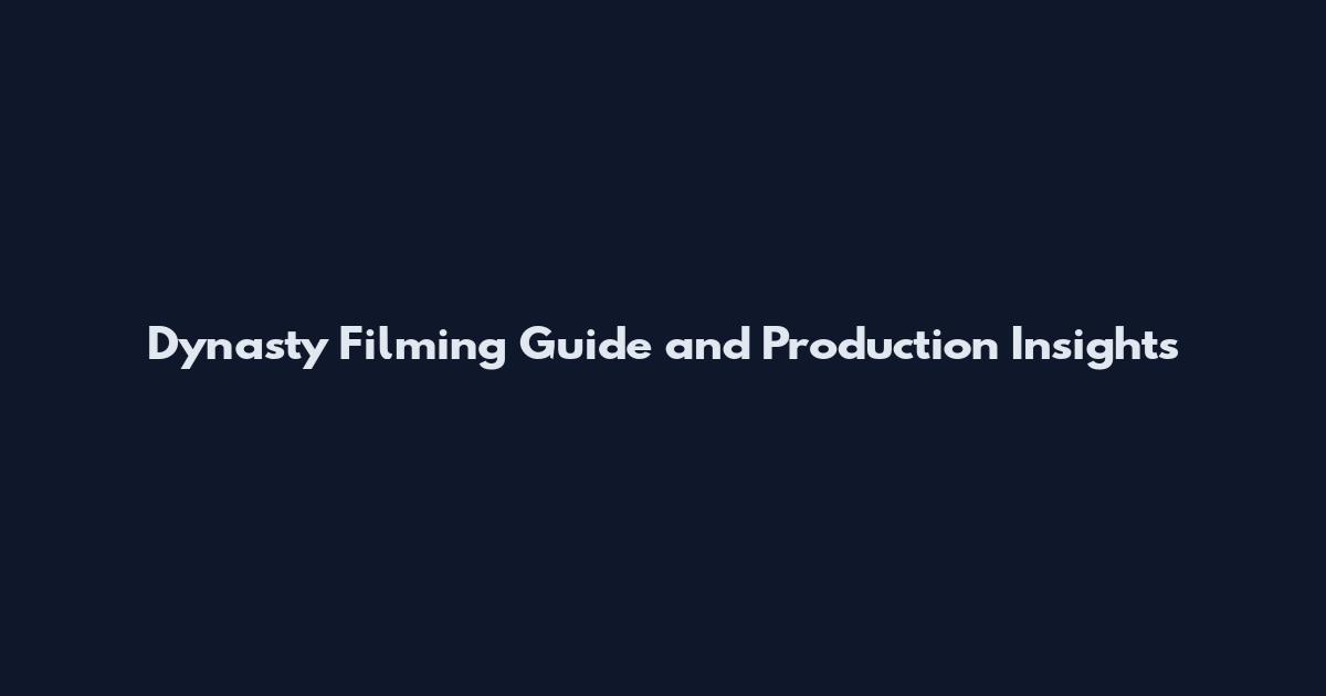 Dynasty Filming Guide and Production Insights