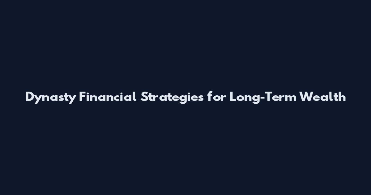 Dynasty Financial Strategies for Long-Term Wealth