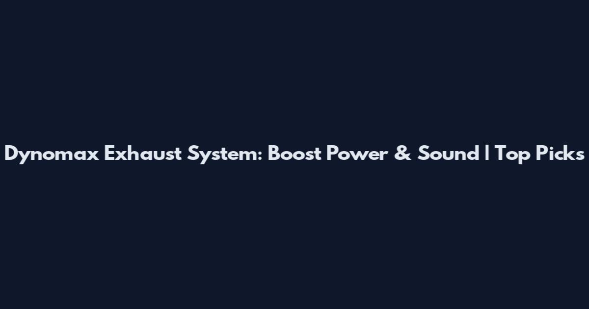 Dynomax Exhaust System: Boost Power & Sound | Top Picks