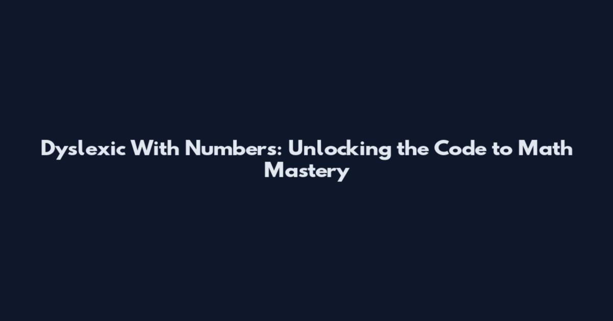 Dyslexic With Numbers: Unlocking the Code to Math Mastery