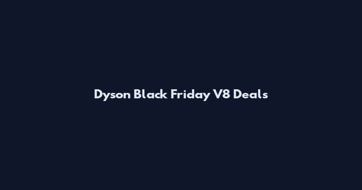 Dyson Black Friday V8 Deals