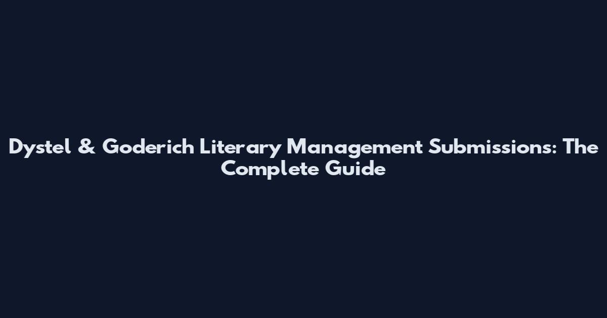 Dystel & Goderich Literary Management Submissions: The Complete Guide