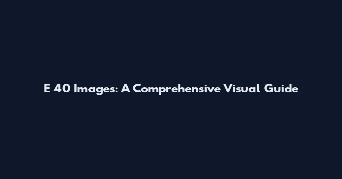 E 40 Images: A Comprehensive Visual Guide