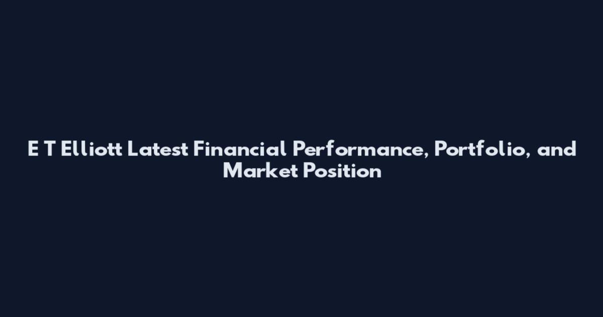 E T Elliott Latest Financial Performance, Portfolio, and Market Position