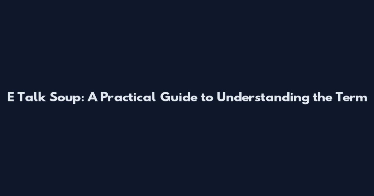 E Talk Soup: A Practical Guide to Understanding the Term