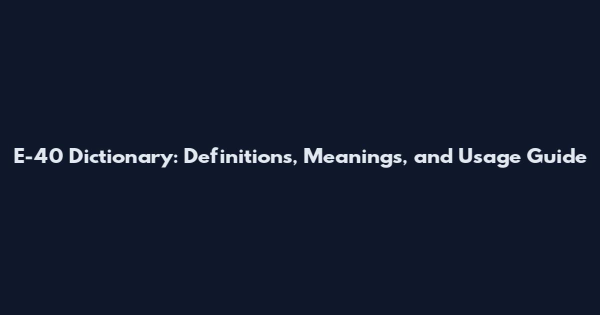 E-40 Dictionary: Definitions, Meanings, and Usage Guide