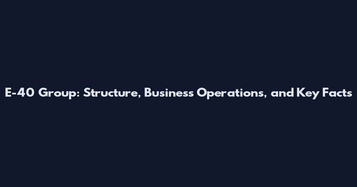 E-40 Group: Structure, Business Operations, and Key Facts