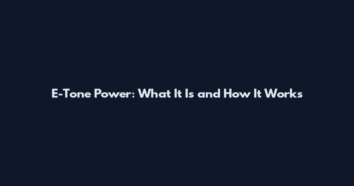 E-Tone Power: What It Is and How It Works