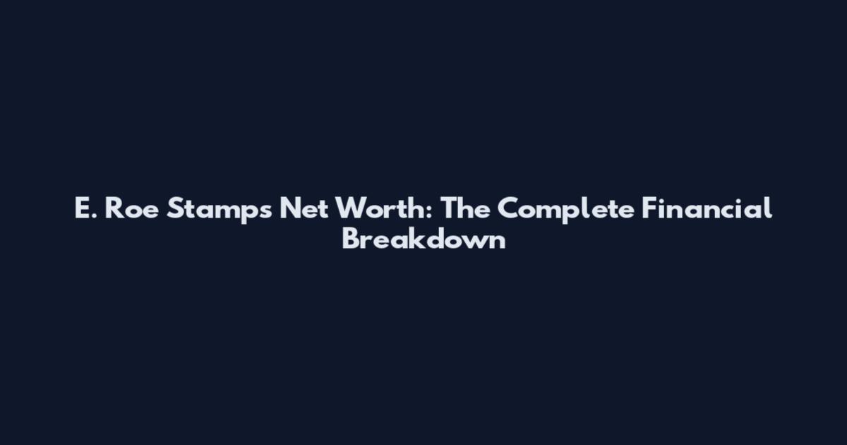 E. Roe Stamps Net Worth: The Complete Financial Breakdown