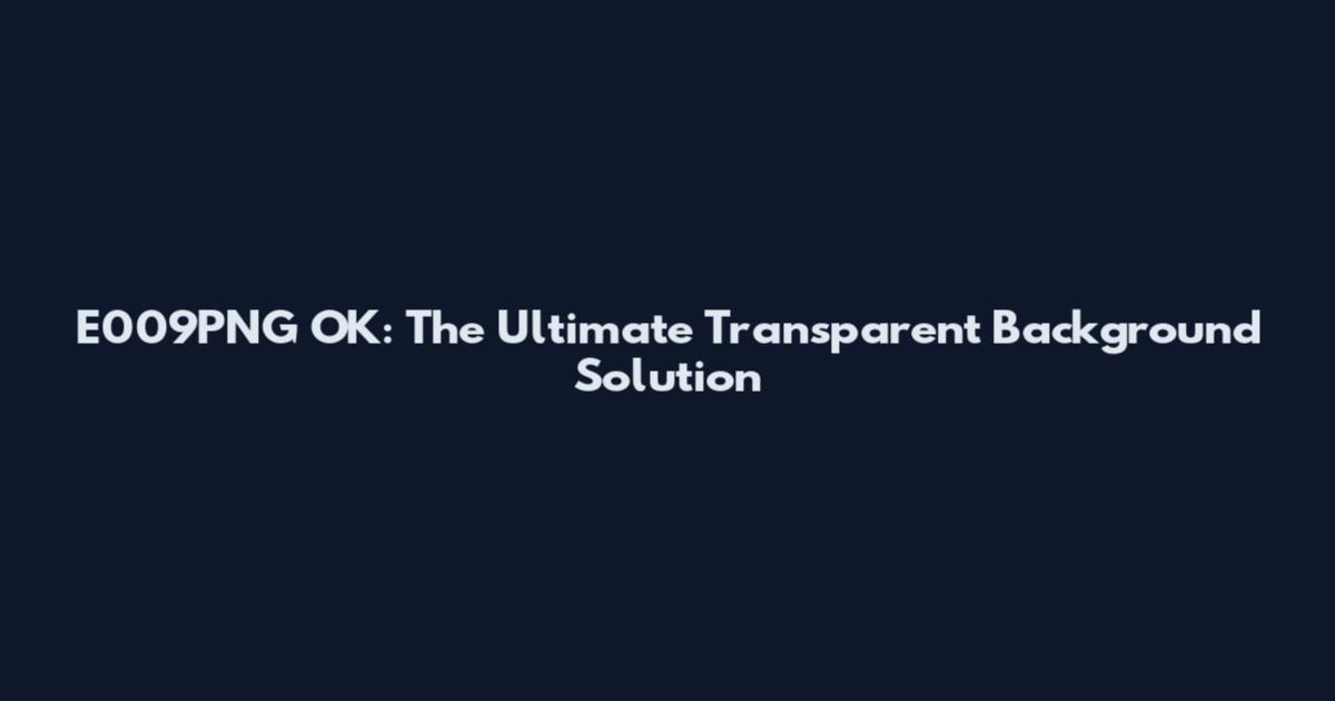 E009PNG OK: The Ultimate Transparent Background Solution