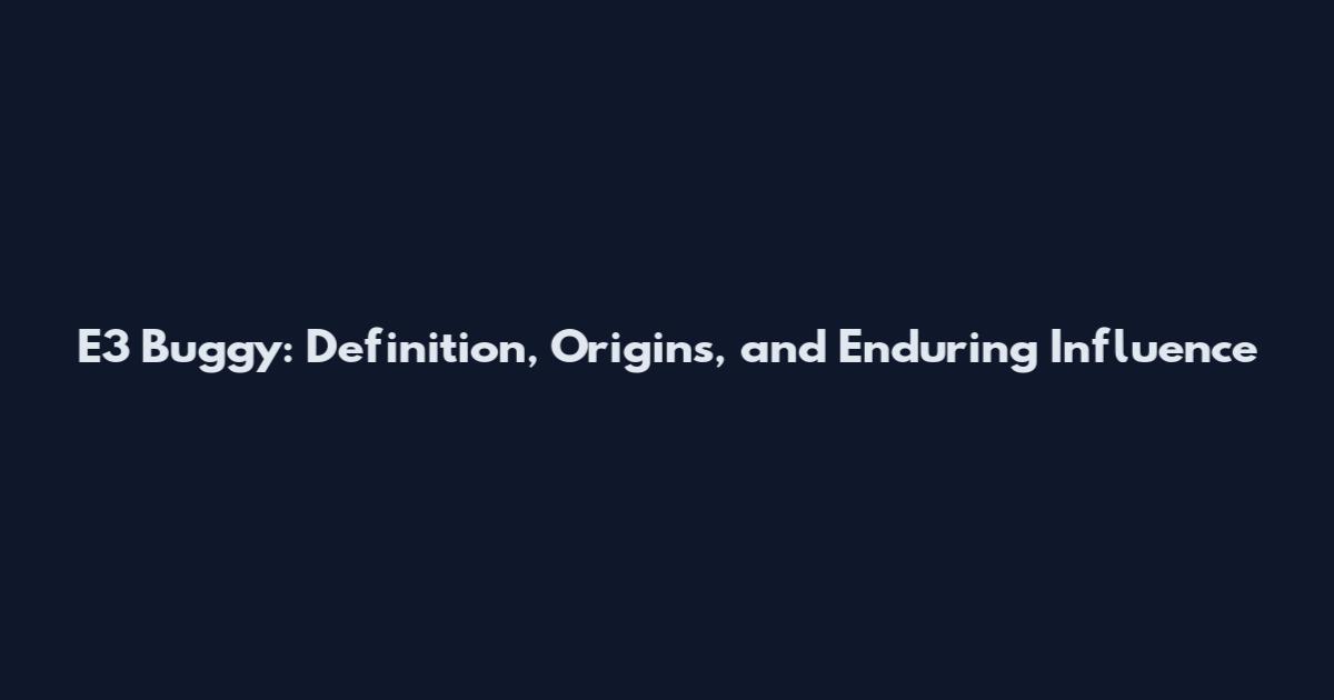 E3 Buggy: Definition, Origins, and Enduring Influence