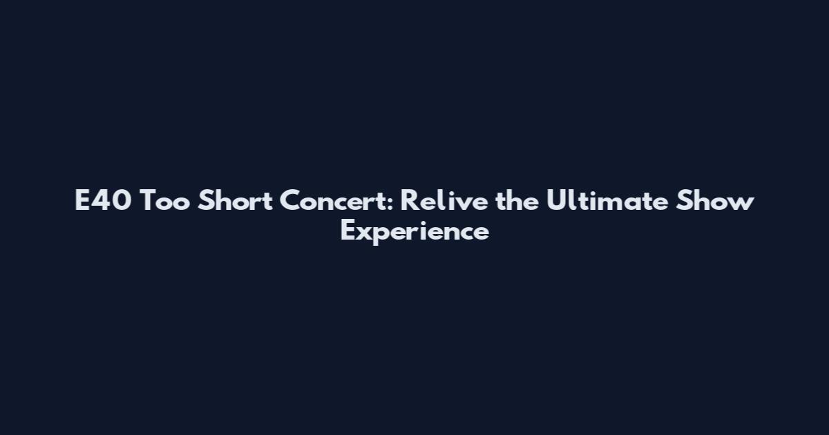 E40 Too Short Concert: Relive the Ultimate Show Experience