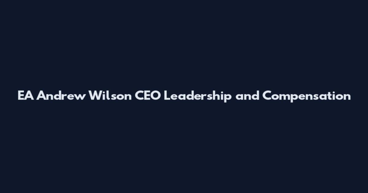 EA Andrew Wilson CEO Leadership and Compensation