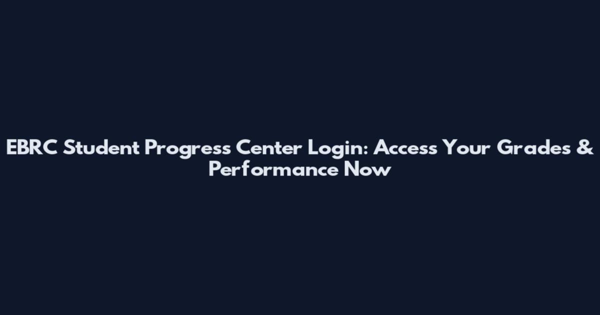 EBRC Student Progress Center Login: Access Your Grades & Performance Now