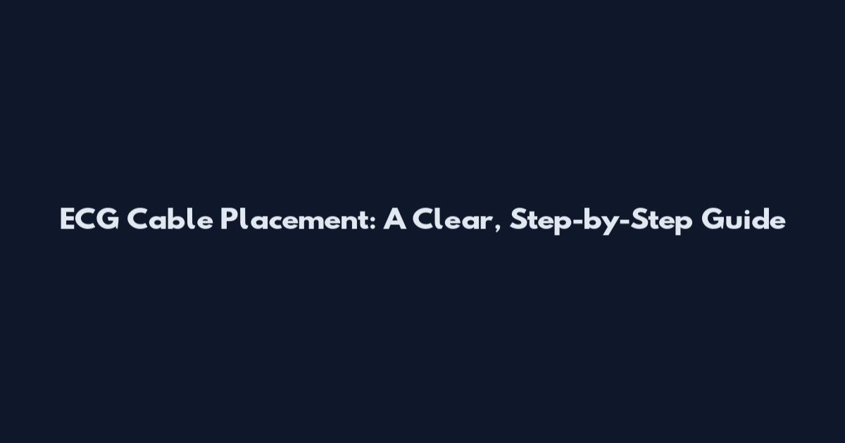 ECG Cable Placement: A Clear, Step-by-Step Guide