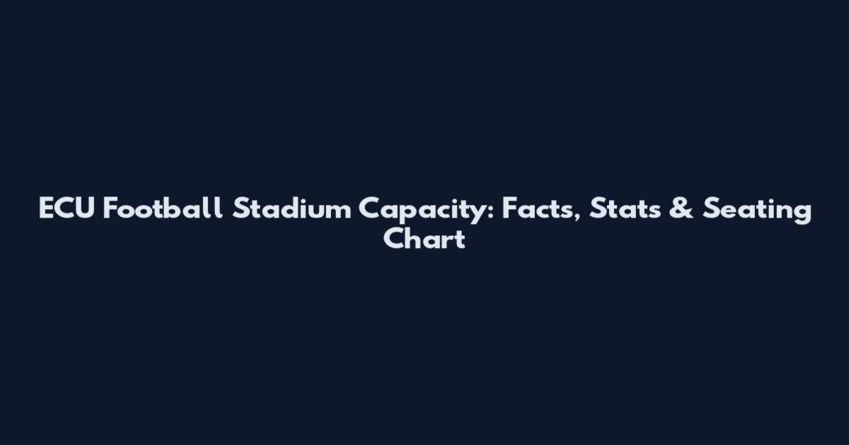 ECU Football Stadium Capacity: Facts, Stats & Seating Chart