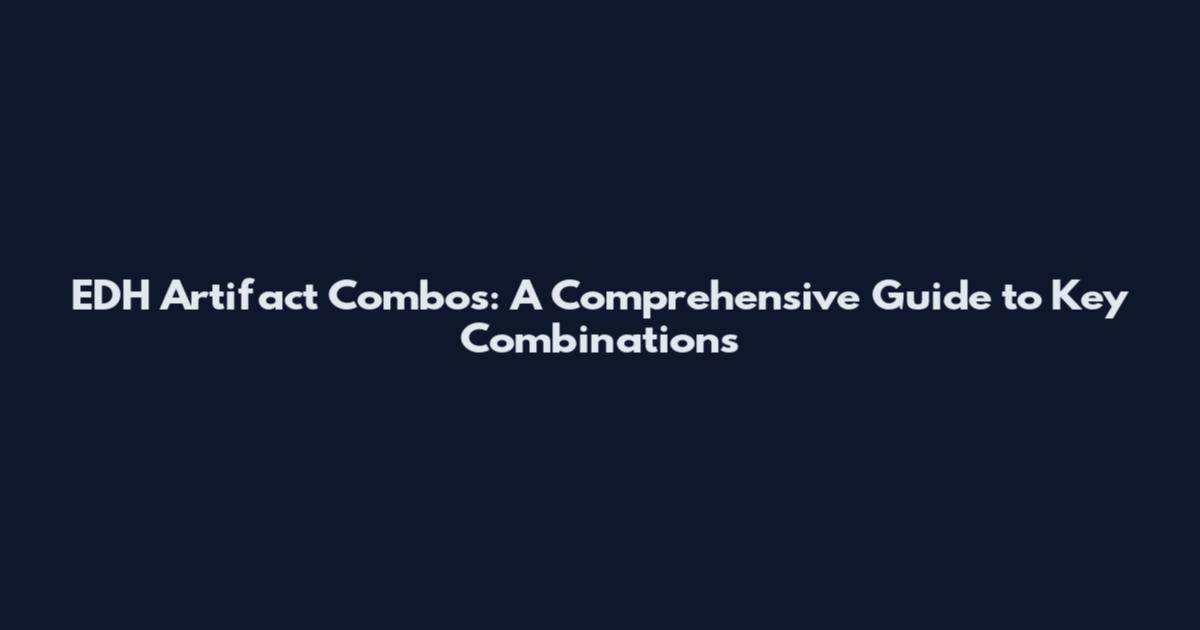 EDH Artifact Combos: A Comprehensive Guide to Key Combinations