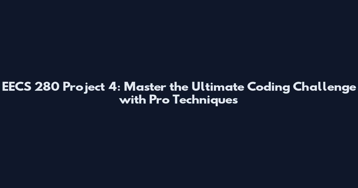EECS 280 Project 4: Master the Ultimate Coding Challenge with Pro Techniques
