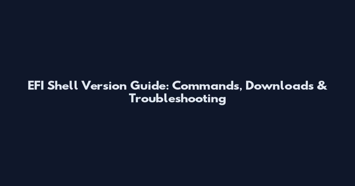 EFI Shell Version Guide: Commands, Downloads & Troubleshooting