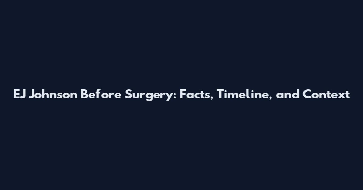 EJ Johnson Before Surgery: Facts, Timeline, and Context