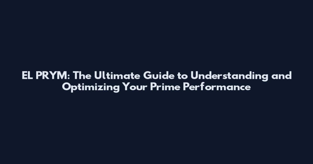 EL PRYM: The Ultimate Guide to Understanding and Optimizing Your Prime Performance