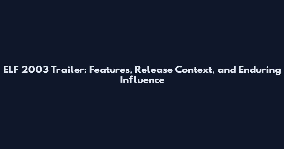 ELF 2003 Trailer: Features, Release Context, and Enduring Influence