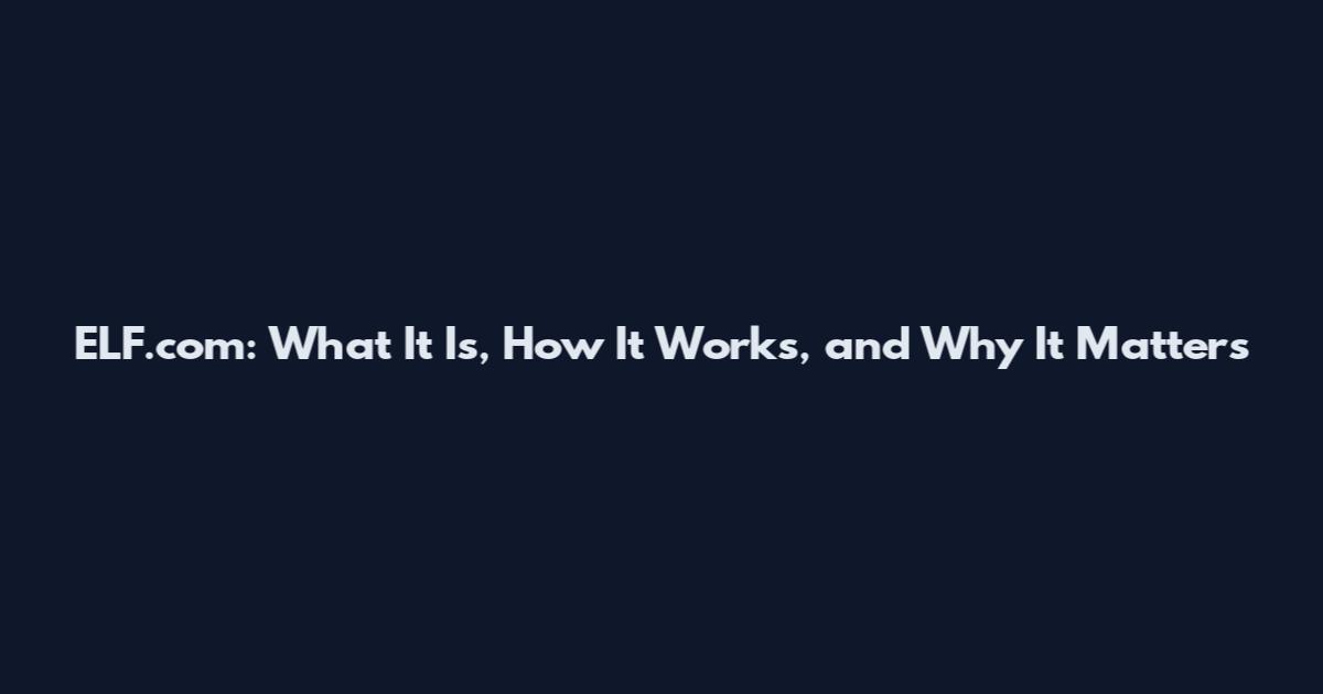 ELF.com: What It Is, How It Works, and Why It Matters
