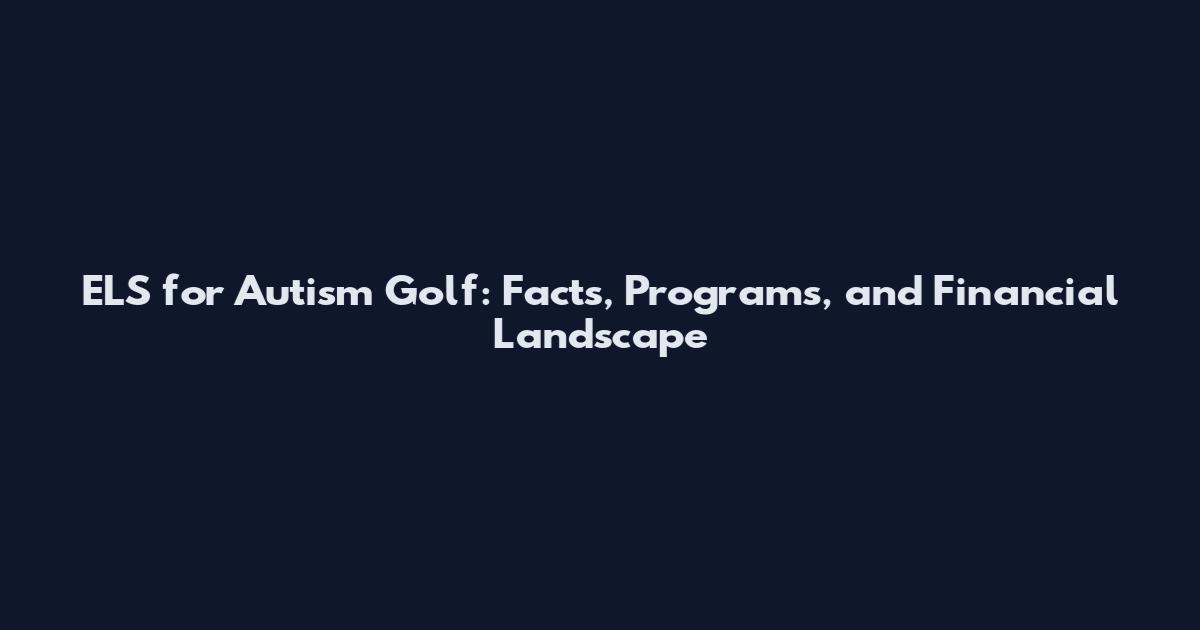 ELS for Autism Golf: Facts, Programs, and Financial Landscape