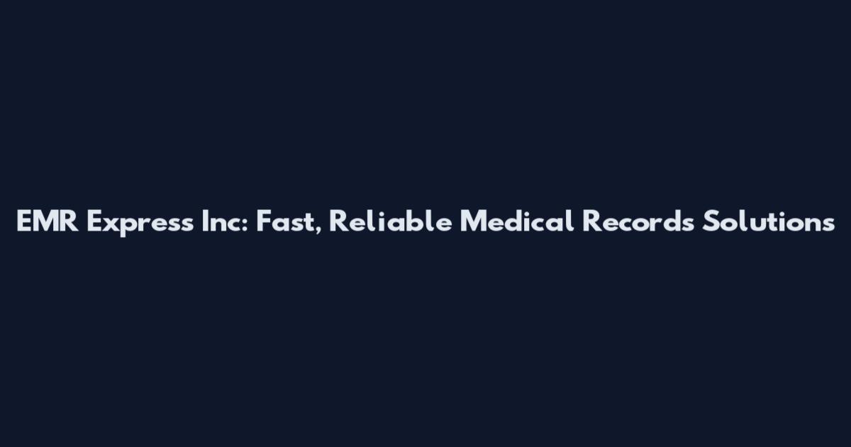 EMR Express Inc: Fast, Reliable Medical Records Solutions