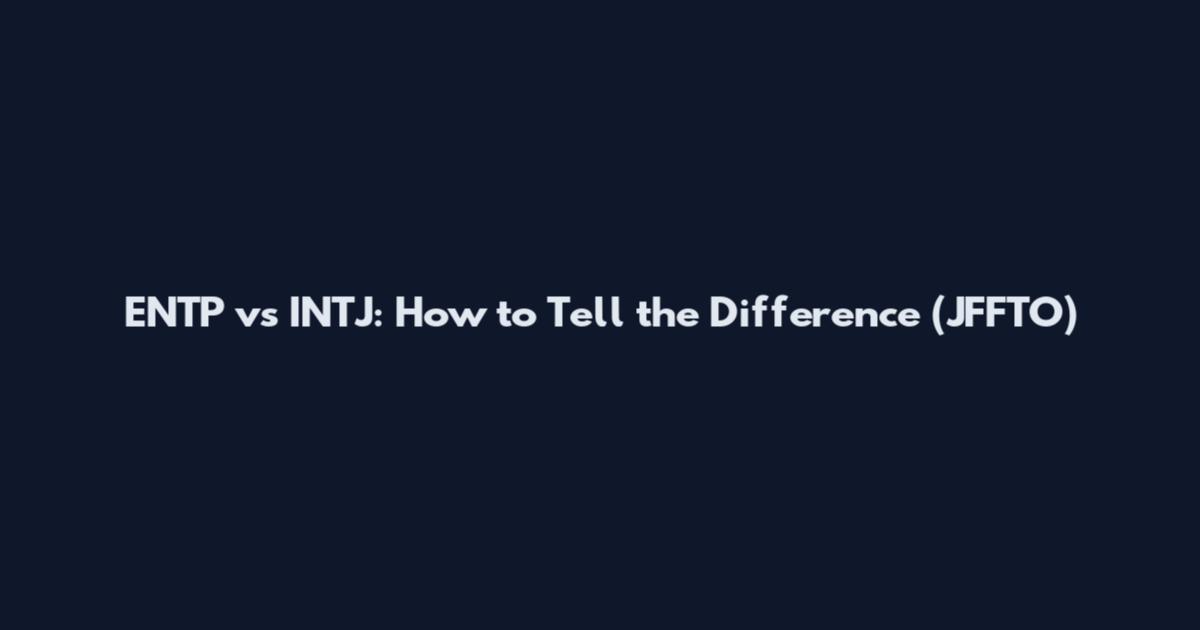 ENTP vs INTJ: How to Tell the Difference (JFFTO)