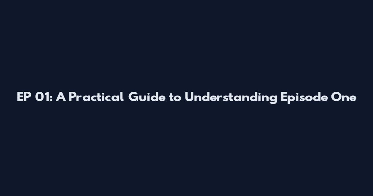 EP 01: A Practical Guide to Understanding Episode One