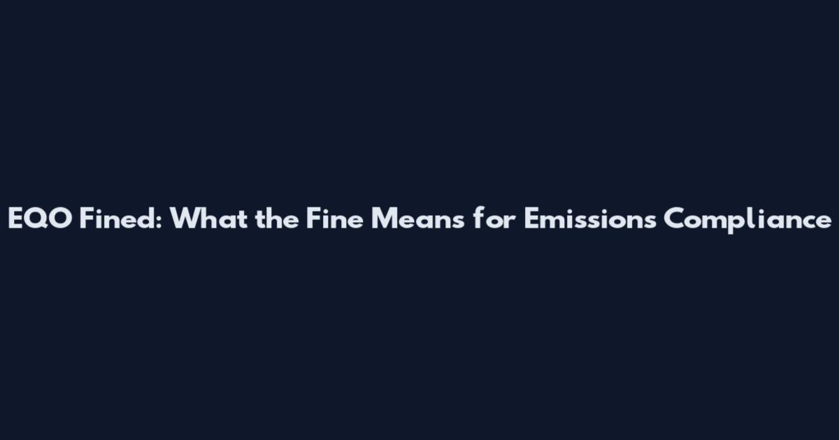 EQO Fined: What the Fine Means for Emissions Compliance