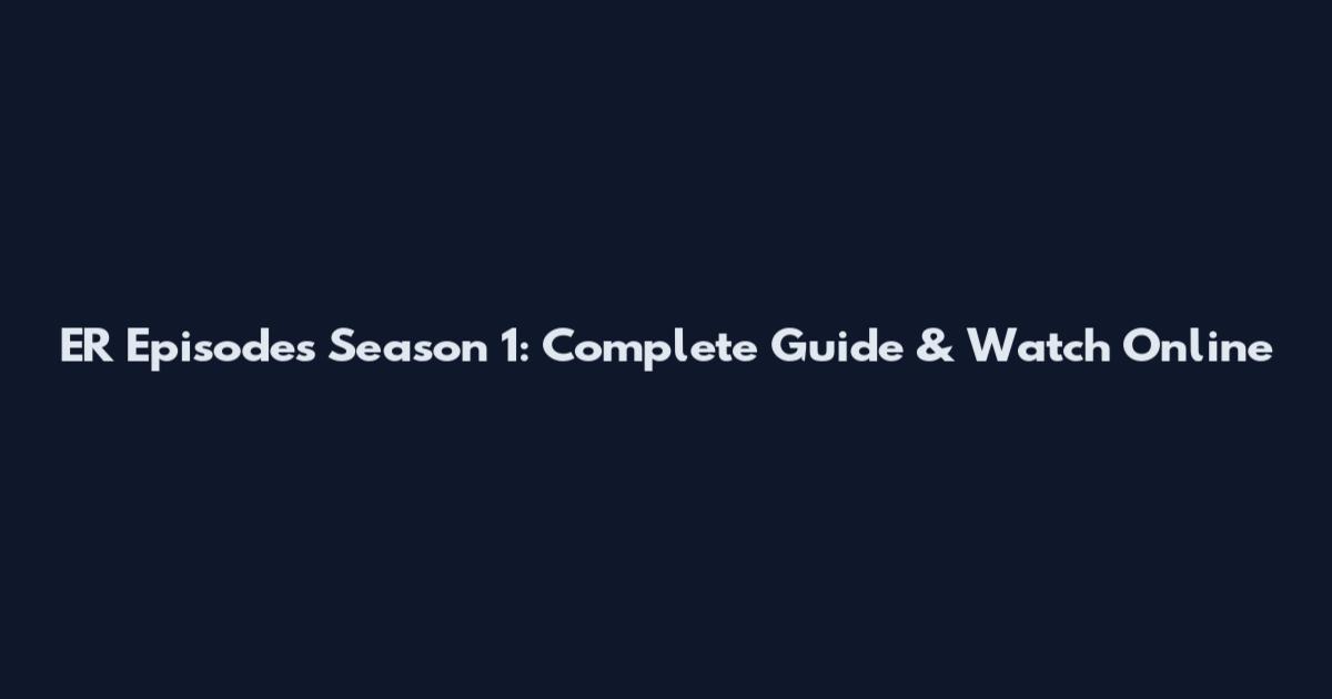 ER Episodes Season 1: Complete Guide & Watch Online